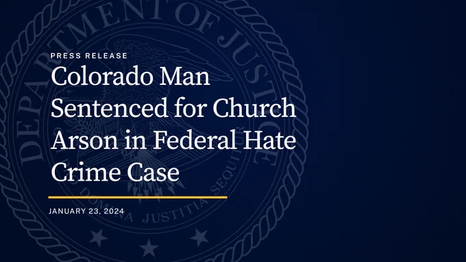 Graphic reading "Press Release: Colorado Man Sentenced for Church Arson in Federal Hate Crime Case. January 23, 2024."