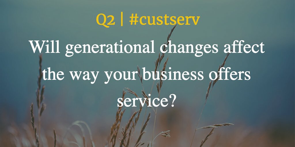 Q2 | #custserv

Will generational changes affect the way your business offers service?