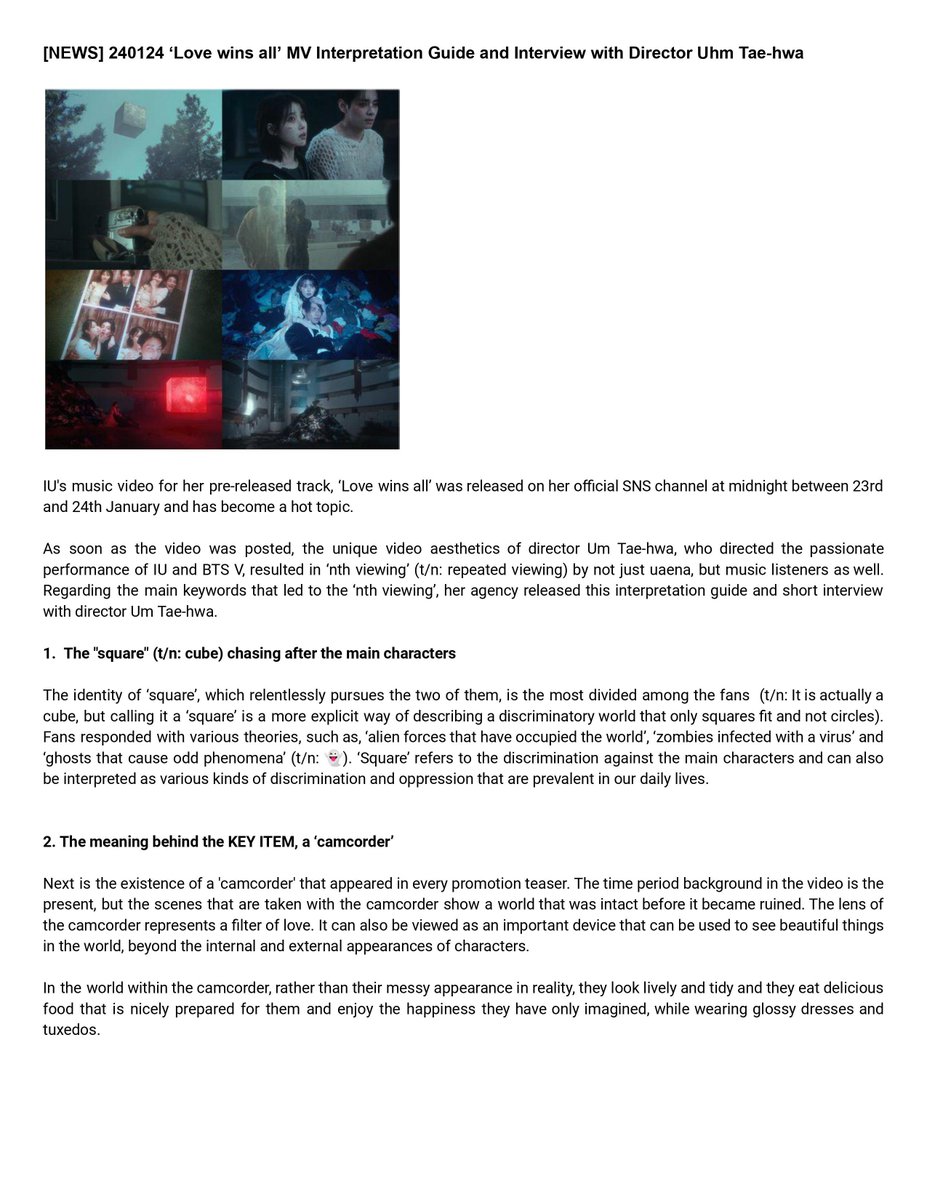 IUteamstarcandy's tweet photo. [NEWS] 240124 ‘Love wins all’ MV Interpretation Guide and Interview with Director Uhm Tae-hwa

🌟Summary🌟

• The ‘square’ refers to the discrimination against the main characters.

• The camcorder shows a world that was intact before it was ruined and the lens of the camcorder also represent a filter of love that can be used to see beautiful things in the world, beyond the internal and external appearances of characters.

• The MV is a ‘survival story in a dystopian world, of those who cannot speak and those who only see the world with their left eyes’. 

• In a world ruined by the ‘square’, they have no choice but to rely even more on each other, as they try to overcome adversity until the very end, even when they are hurt and exhausted.

• The two are implied to be floating in the air on the last camcorder screen, which means they can fly freely, free from all kinds of oppression and pressure ➫ Love wins all ❤️❤️❤️

IU Pre-Release Single 'Love wins all'
➫ 2024.01.24 6PM (KST)
➫ https://t.co/VXRZQSj1y7

#아이유 #IU
#Love_wins_all

Read full translation below: