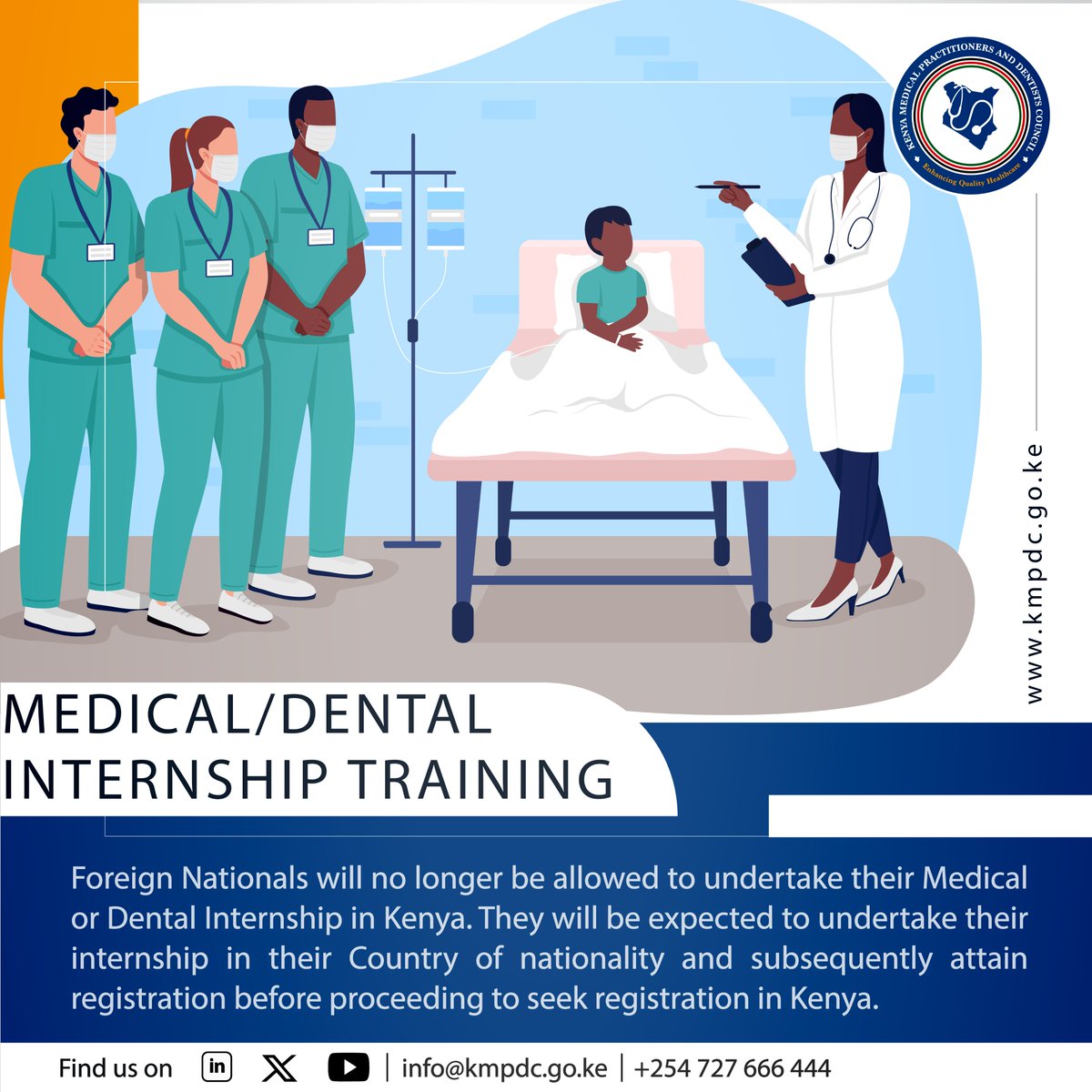 Foreign Nationals will no longer be allowed to undertake their Medical or Dental Internship in Kenya. They will be expected to undertake their internship in their Country of nationality and subsequently attain registration before proceeding to seek registration in Kenya.