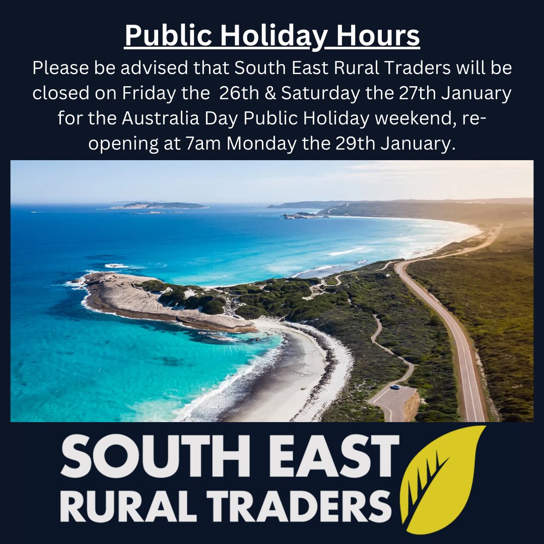 Public Holiday Hours
Please be advised that South East Rural Traders will be closed on Friday the  26th &amp; Saturday the 27th January for the Australia Day Public Holiday weekend, re-opening at 7am Monday the 29th January.