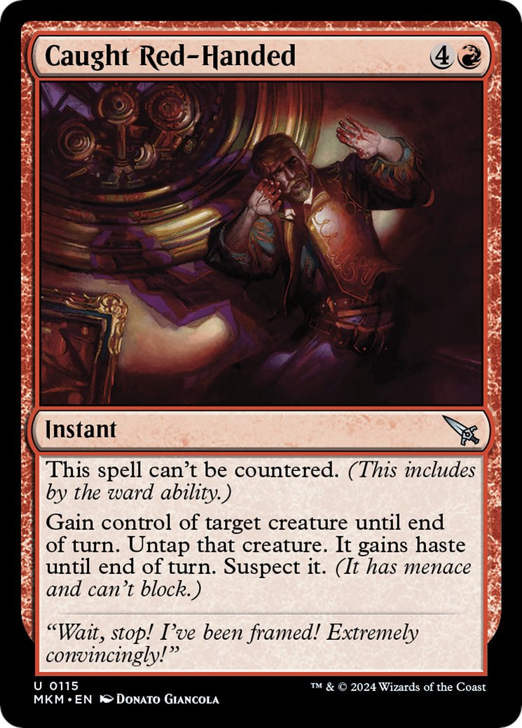 Caught Red-Handed reminded me of Turn Against, last printed in 2015. Instant-speed steal effects traditionally lead to combat blowouts in Limited, but Caught Red-Handed won't be as good: The stolen creature can't Caught Red-Handed reminded me of Turn Against, last printed in 2015. Instant-speed steal effects traditionally lead to combat blowouts in Limited, but Caught Red-Handed won't be as good: The stolen creature can't