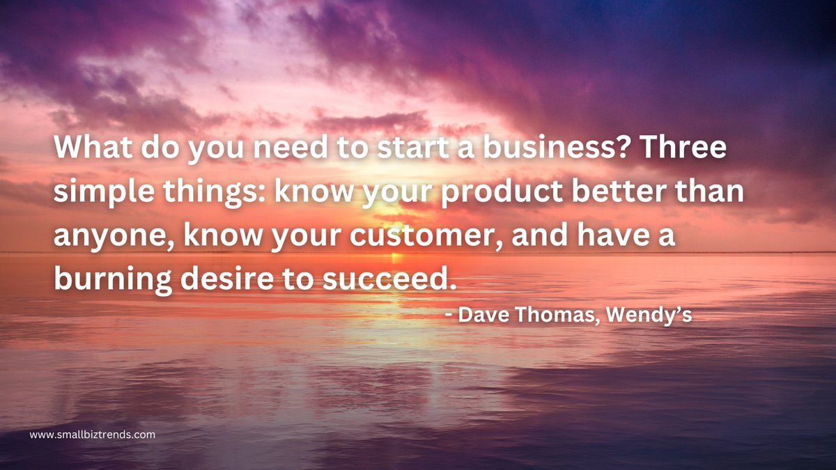 'What do you need to start a business? Three simple things: know your product better than anyone, know your customer, and have a burning desire to succeed.' - Dave Thomas, Wendy’s zurl.co/RIno #WednesdayWisdom #WednesdayThoughts #SmallBizQuote