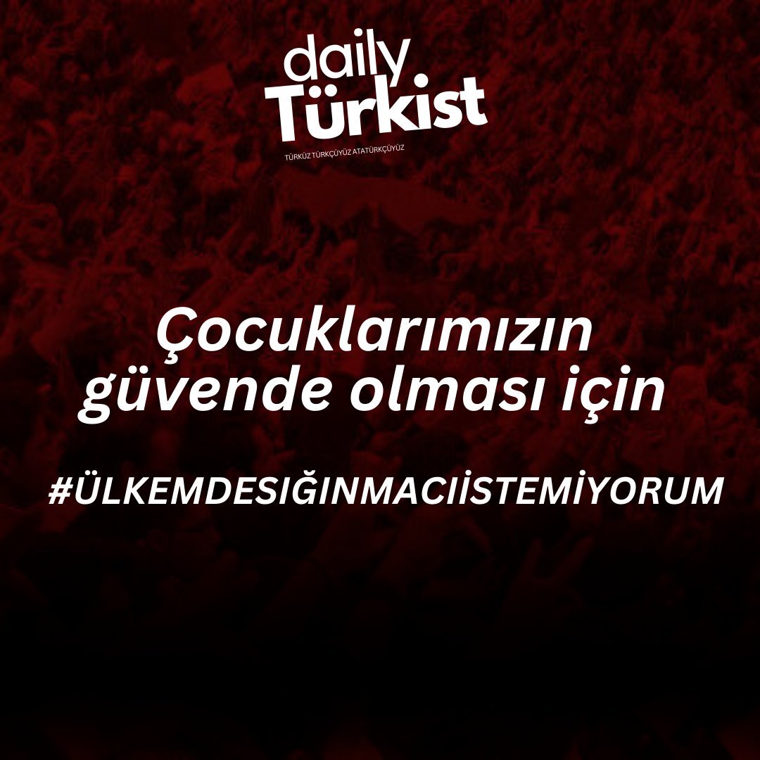 Çocuklarımızın güvende olması için #ÜlkemdeSığınmacıİstemiyorum