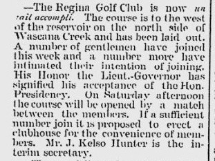 April 27, 1899 - John Kelso Hunter, W.H. Rodgers, and H.G. Green join forces to form a golf club in Regina, SK. With support of G.T. Marsh and L.A. Hamilton, land is secured with boundaries of Albert St, 16th Ave, Montague St, and 20th Ave #RRGC125