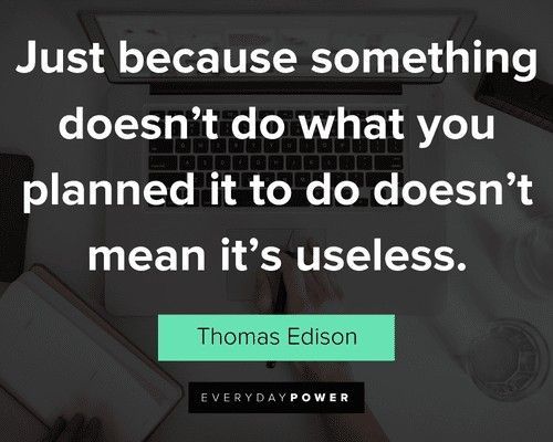 “Just because something doesn’t do what you planned it to do doesn’t mean it’s useless.” ― Thomas Edison #QuoteOfTheDay #WednesdayWisdom