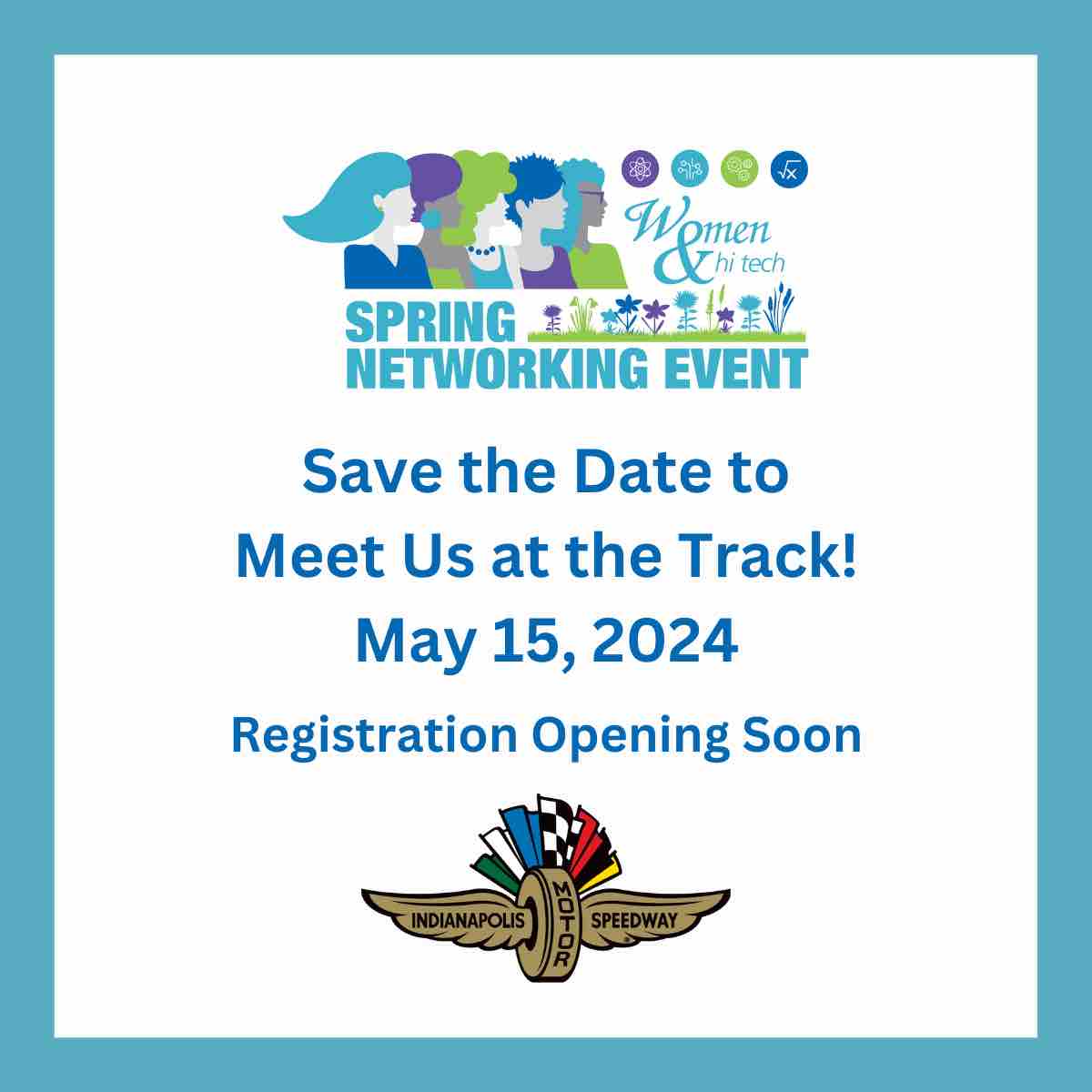 The biannual Women &amp; Hi Tech Spring Networking Event is coming up this May! Please save the date to meet us at the Indianapolis Motor Speedway for a day of fun. This event will be open to both members and non-members: more details coming soon once we open registration!