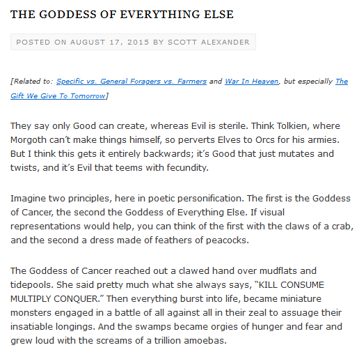 tracewoodgrains's tweet photo. Scott Alexander: The Prophet Who Wasn’t

a scattered set of idle thoughts almost but not quite cohering into a satisfying whole

Scott Alexander is one of the most gifted and prolific writers of our day—compelling and strikingly original on any number of topics. Had he wanted to, he would have unquestionably been capable of forging a movement from the ground up, and a lot of his earlier writing gestured somewhat in that direction. Things like “The Goddess of Everything Else” gesture at a framework he would, had he chosen, been able to build into a sort of religion.

He was also one of the earlier people to notice and write in depth about the issues in the progressive social justice movement that have since taken over much of mainstream conversation. If he had wanted to lean into the culture war, he could have taken a prominent position within it. 

But he has at every step taken pains to minimize his own prominence and subordinate his writing to the movements he developed within—Yudkowsky’s rationalism and Effective Altruism. He focused away from both his most original and his most culturally hot-button writing, he avoids most self-promotion and appearances in media other than his blog, he discouraged his fans from discussing heated cultural topics in his subreddit. His focus for years has been on lower-profile legwork for the movements he is within, particularly via grant programs and essay competitions. 

Some of the key ideas he leans in on are AI safety and prediction markets—classic rationalist topics—but they feel almost unnatural coming from him even now. Like—when he lists his worst enemies: nobody who read the passion with which he decried Arthur Chu can be convinced that he dislikes e/acc in the same visceral way—or that e/acc could ever muster the scorn some progressives have for him. It reads as him playing the role he feels he ought—honest in his adherence to his framework, honest in his recitation of the mantras of that framework, but never quite saying them with the same devotion or eloquence as he manages elsewhere.

Enough of his readers said something about him falling off that he wrote an entire essay on it (“Why do I suck?”). I think what they sense is not any drop-off in writing quality—he is as skilled as ever—but a subordination of vision and a lack of will to power. Will to power is a dangerous trait, one that often leads in grim directions, particularly for charismatic and persuasive writers. But people compelled by someone’s ideas want that will to power. They want writers to lean into their most original or culturally relevant thoughts, and Scott persistently and deliberately has not. He could have been a prophet of sorts, if he had wanted. That’s not true of many people, but it was of him. 

It is at once admirable and frustrating that he has leaned so far away from that route at every inflection point. He works seriously and quietly to do good within his movements, but there's an inevitable nagging feeling of "What if?" when I survey his career. I like the rationalists, and I like the effective altruists, but I have never been convinced that his most compelling work comes from him leaning into that framework. 

I don't know that he could take any other route while still being himself. We all have our styles, and his is more admirable than most. If he had wanted to become more, that may have destroyed much of what is good about his writing. But it's a curious thing, you know, to look at a thinker who could define a movement and realize he has actively chosen to subordinate himself to one instead.