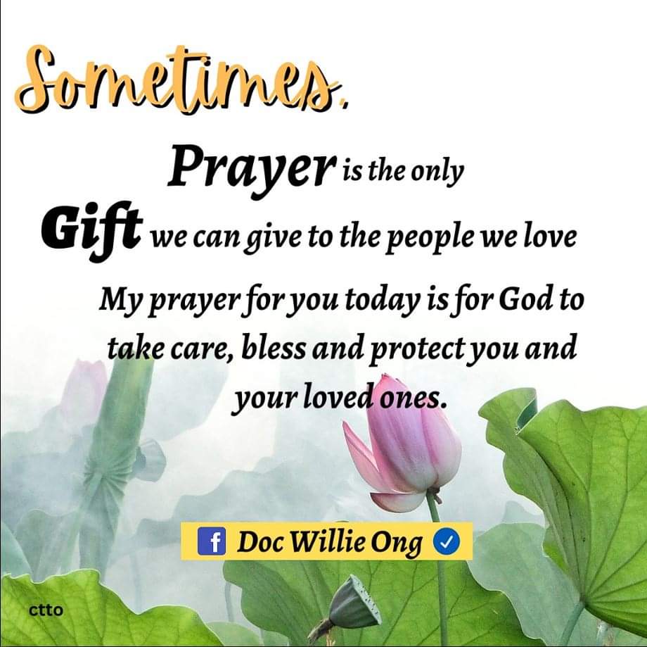 Sometimes, 
Prayer is the only Gift we can give to the people we love My prayer for you today is for God to take care, blessing and protect you and your loved ones.