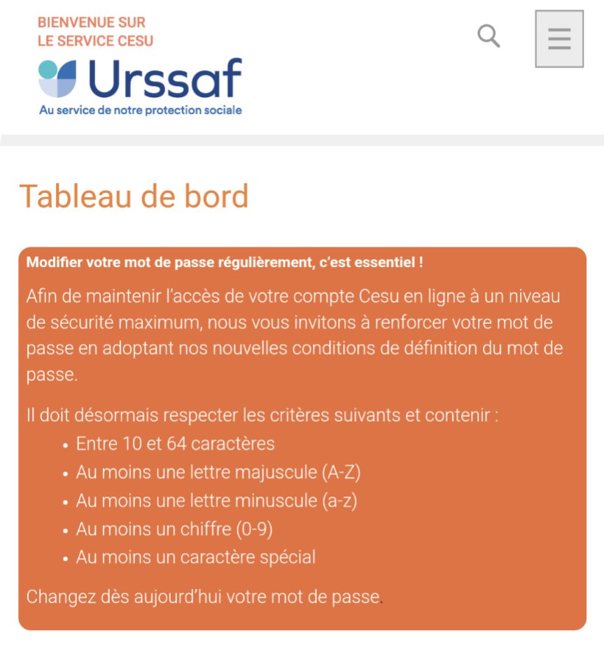 Bonjour l'<a href="/urssaf/">Urssaf</a>, voici les recommandations de la NIST en matière de changement de mot de passe régulier : "Verifiers SHOULD NOT require memorized secrets to be changed periodically"

Non ce n'est pas essentiel, vous diminuez la qualité des mots de passe!