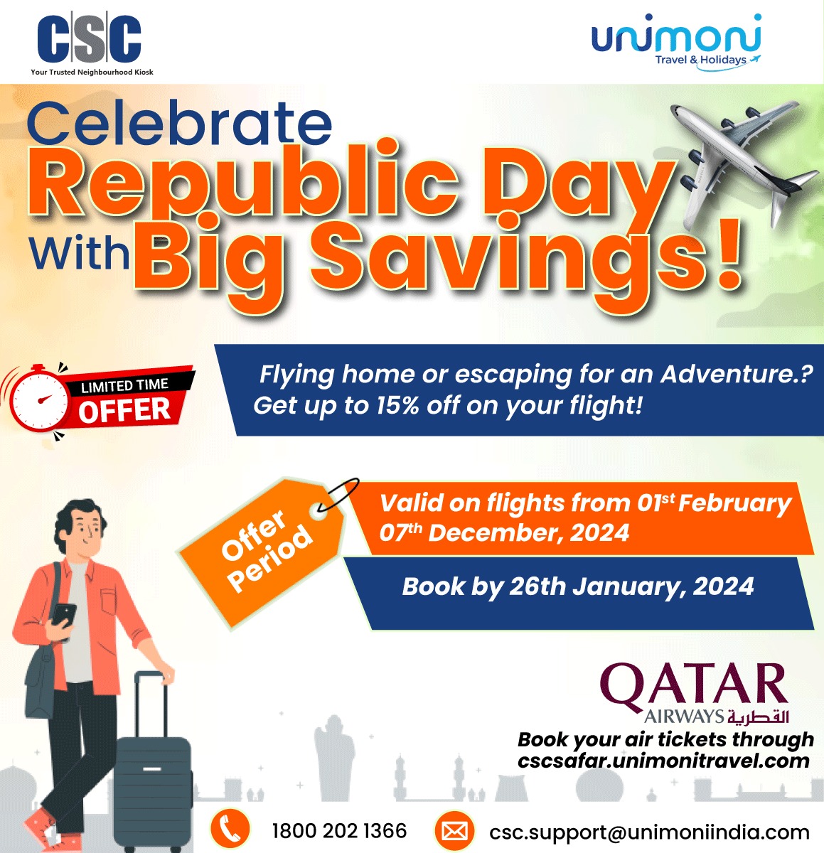 Celebrate Republic Day with Big Savings! Get up to 15% off on flight tickets... Limited Period Offer, Book tickets by 26th January, 2024. Book your air tickets through cscsafar.unimonitravel.com For any queries, call us on 1800 202 1366 or mail us on csc.support@unimoniindia.com