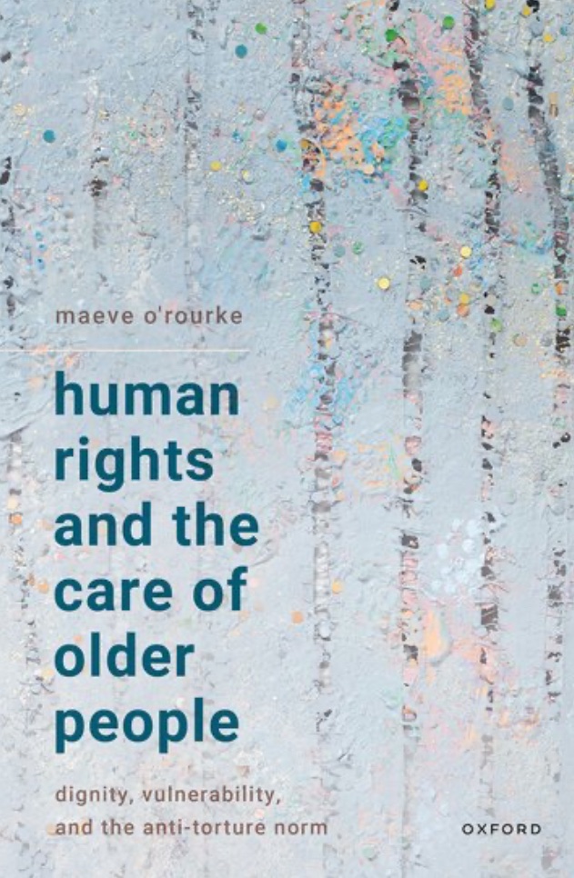 Delighted to say my book with @OUPLaw is almost here. Can be pre-ordered & thanks to @uniofgalway @IrishCentreHR @NUIMerrionSq, will also be open access. ‘Human Rights and the Care of Older People: Dignity, Vulnerability, and the Anti-Torture Norm’