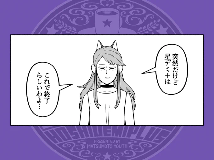+が約5年、タスを入れたら約8年程お付き合いくださった皆さんに、ちゃんと最終回がお見せ出来ず申し訳ないのですが、もしお気持ちがあれば最終巻「星デミ+ 意」だけでも買ってやってください。突如最終回を迎えたその帳尻をどうにか合わせた描き下ろしがあるので。それだけでも読んで欲しいです。