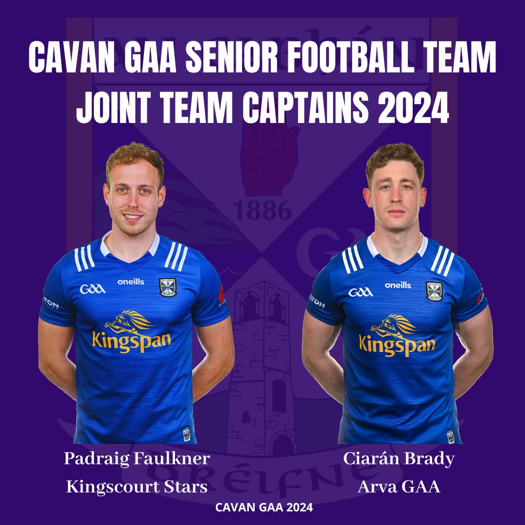 Cavan GAA Senior Football Team Joint Captains 2024
Padraig Faulkner <a href="/StarsGAA1890/">Kingscourt Stars GAA</a> 
And
Ciaran Brady
<a href="/arvagaa/">Arva GAA</a>