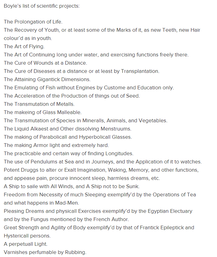 More than 300 years ago, Robert Boyle made a wish list of research project, and some of them are still relevant and interesting :