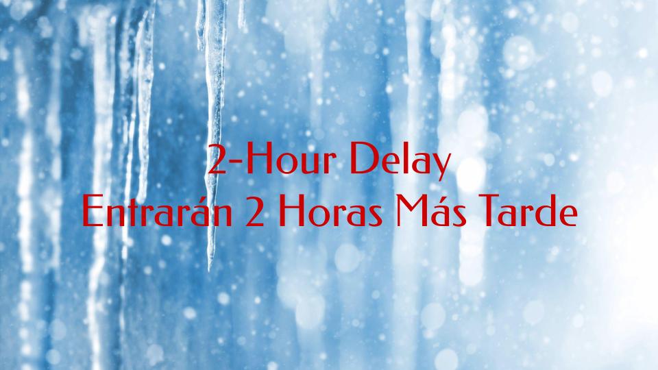 Jueves, 25 de enero, las clases comenzarán 2 horas más tarde. Las clases en las escuelas primarias comienzan a las 10:00 a.m. Las clases en las escuelas secundarias comienzan a las 10:30 a.m. Las clases en la preparatoria comienzan a las 10:25 a.m.