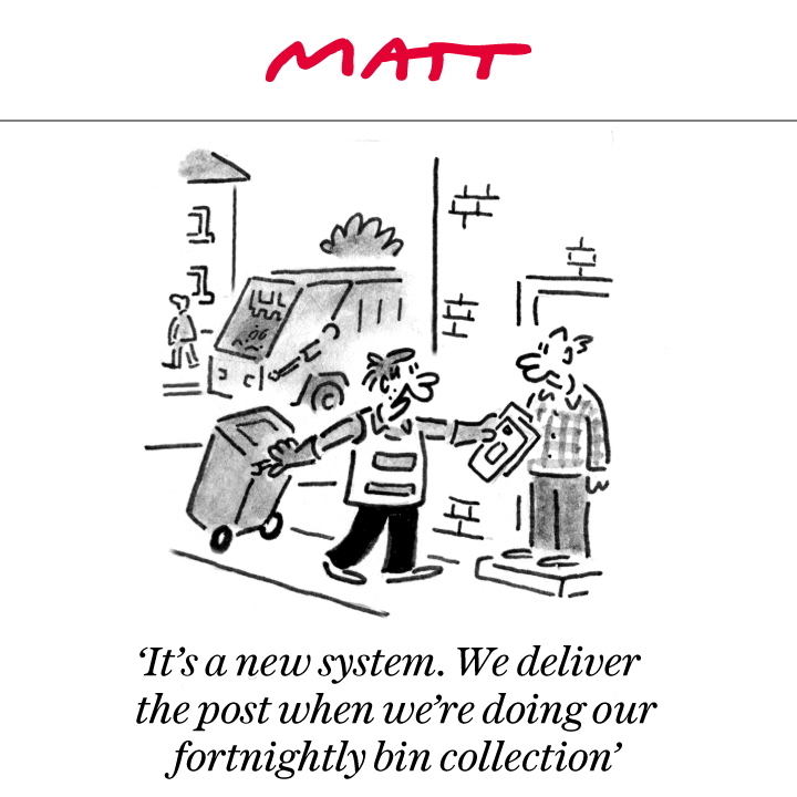 'It's a new system. We deliver the post when we're doing our fortnightly bin collection''

My latest cartoon for tomorrow's <a href="/Telegraph/">The Telegraph</a>

Buy a print of my cartoons at telegraph.co.uk/mattprints

Original artwork from chrisbeetles.com