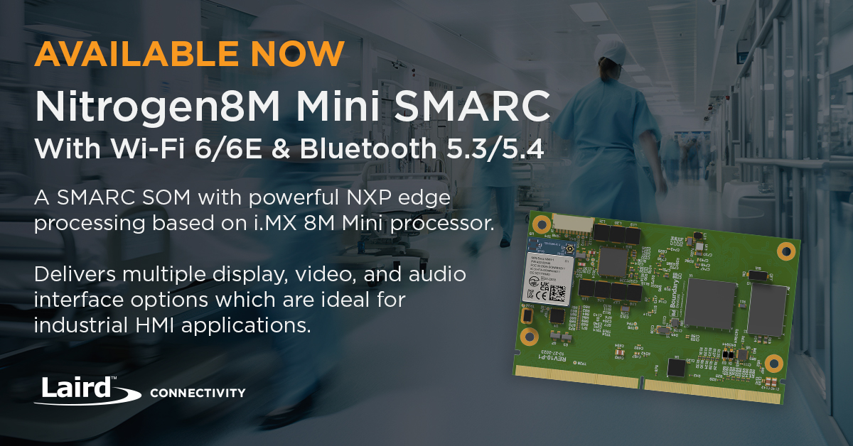 Its here! The Nitrogen8M Mini SMARC is now available! Powered by NXP’s i.MX 8M Mini processor and optional Laird Connectivity Sona™ Wi-Fi 6/6E &amp; Bluetooth 5.3/5.4 families, this SOM is perfect for industrial human machine interface applications. Learn more: