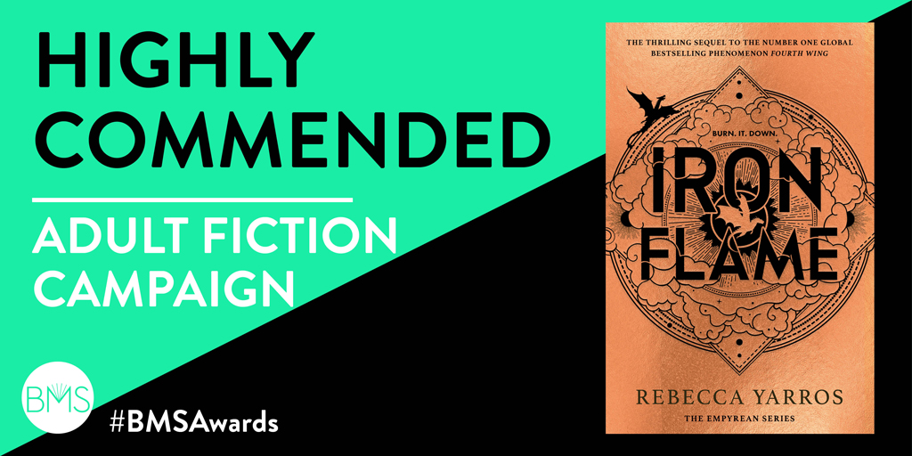Highly Commended in the Adult Fiction category is the unmissable campaign for #IronFlame – well done to @lauramayv29 <a href="/kateratesbooks/">Katy B</a> <a href="/PiatkusBooks/">Piatkus Books</a> @littlebrownuk #BMSAwards