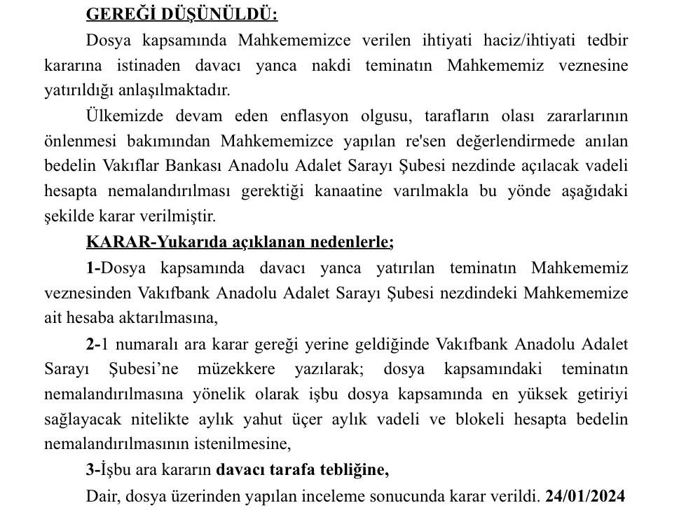 Mahkemeye yatırılan teminatın Vakiflar Bankasi Anadolu Adalet Saray Subesi nezdinde açilacak vadeli hesapta nemalandirilmasına karar verilerek, teminatın enflasyon karşısında korunması yönünde bir önlem alınmıştır. Kararın faydalı olması dileğiyle. 

/via <a href="/seker_melik/">Melik Şeker</a>