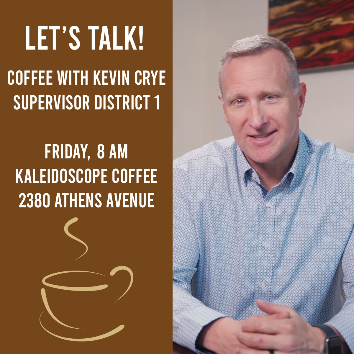 Reminder: Coffee with Kevin is happening tomorrow! Join me at Kaleidoscope Coffee on Athens at 8 AM. Let’s chat about our community and the future of Shasta County. Bring your ideas, questions and your friends. Can't wait to see you there!

⌚️Jan 26th 8 AM
📍 2380 Athens Avenue