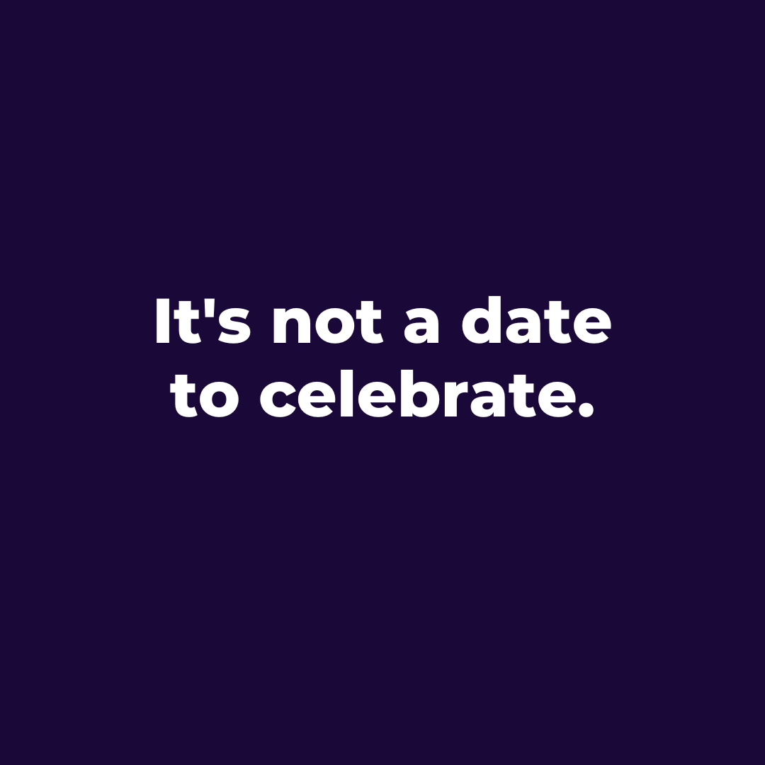 Today is not a day to celebrate. It is a day to stand in solidarity with First Nations peoples and calls for Voice, Treaty and Truth. We acknowledge that sovereignty has never been ceded. It always was and always will be, Aboriginal land.