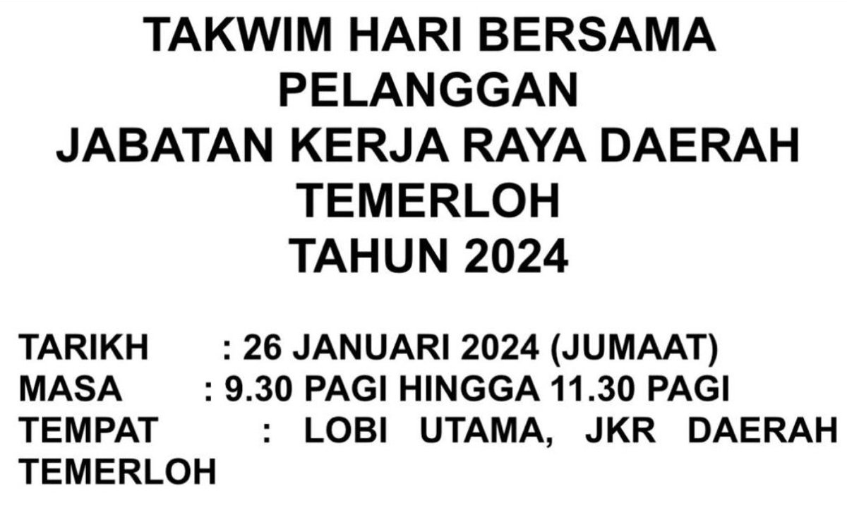 NOTIS MAKLUMAN

TAKWIM HARI BERSAMA PELANGGAN JABATAN KERJA RAYA DAERAH TEMERLOH TAHUN 2024

TARIKH : 26 JANUARI 2024 (JUMAAT)

MASA : 9.30 PAGI HINGGA 11.30 PAGI

TEMPAT TEMERLOH : LOBI UTAMA, JKR DAERAH TEMERLOH