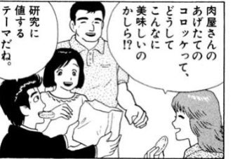 近所の肉屋の揚げ物が本当に美味しい ありがたい コロッケうめ〜!メンチカツもうずらの卵もポテトフライも一口カツも愛してる!
そして肉屋でコロッケ買うたびに美味しんぼのこの栗田さんと山岡のこの会話を思い出している(美味しんぼ12集「日本風カレー」)