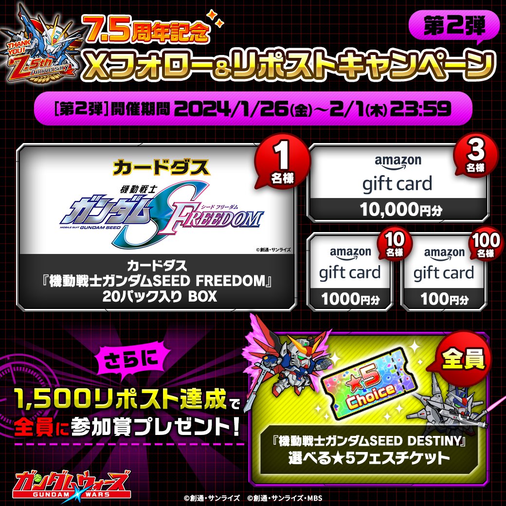 7.5周年記念！フォロー＆リポストキャンペーン第二弾！開催 ✨

抽選で「カードダス『機動戦士ガンダムSEED FREEDOM』20パック入りBOX」や「Amazonギフト」が当たる🎁✨
さらに、1,500リポスト達成で「『機動戦士ガンダムSEED DESTINY』選べる★5フェスチケット」を全員にプレゼント！

▼参加方法