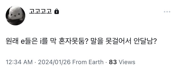 원래 e들은 i를 막 혼자못둠? 말을 못걸어서 안달남?