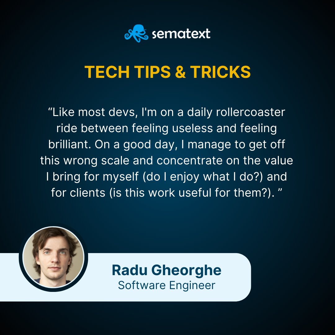Tech life: Navigating the daily rollercoaster from self-doubt to feeling brilliant. Focus on the real scale—your passion and the value you bring to clients. 

At Sematext, we foster a culture of innovation and growth. 

Explore our hiring page 👇
hubs.ly/Q029dH4l0