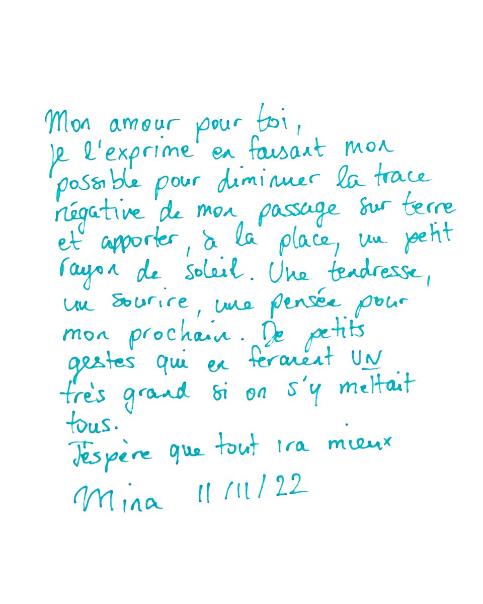 "My love for you is expressed by doing all I can to reduce the imprint of my visit on Earth and to bring, instead, a little ray of sunshine. A bit of tenderness, a smile (…) small gestures that would become ONE big gesture if all of us would take them up”