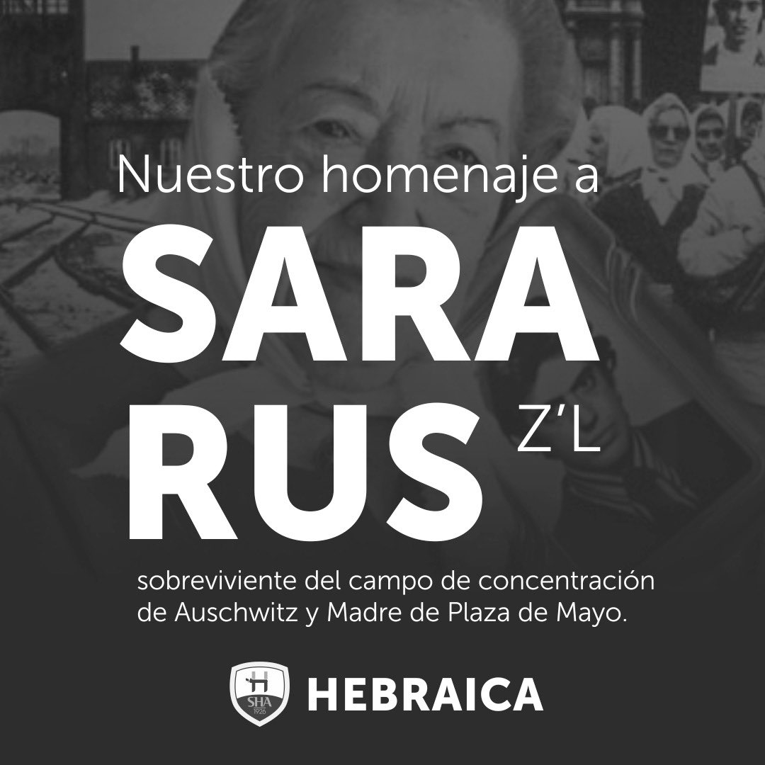 Nuestro homenaje a Sara Rus Z’L sobreviviente del campo de concentración de Auschwitz y Madre de Plaza de Mayo.

Valoramos su gran legado que deja en la familia de Hebraica 

Compartimos su testimonio: 
sh.hebraica.org.ar/sararus

Am Israel Jai.
Nunca Más.