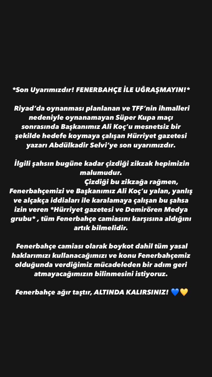 Son Uyarımızdır! FENERBAHÇE İLE UĞRAŞMAYIN!*

 Riyad’da oynanması planlanan ve TFF’nin ihmalleri nedeniyle oynanamayan Süper Kupa maçı sonrasında Başkanımız Ali Koç’u mesnetsiz bir şekilde hedefe koymaya çalışan Hürriyet gazetesi yazarı Abdülkadir Selvi’ye son uyarımızdır.