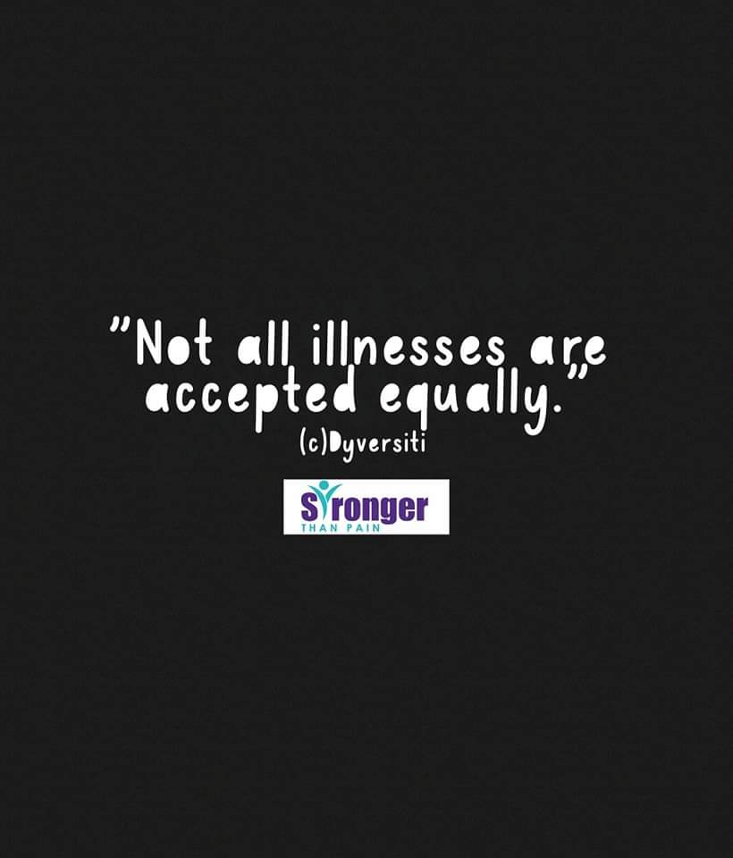 Not all illnesses are accepted  equally as others, not even by medical professionals.
All we can do is accept ourselves, and others as we're able, and do our best in doing so. 
#strongerthanpain #strongerthancrps 
#iamrare 
#zebrastrong 
#rarediseaseawareness