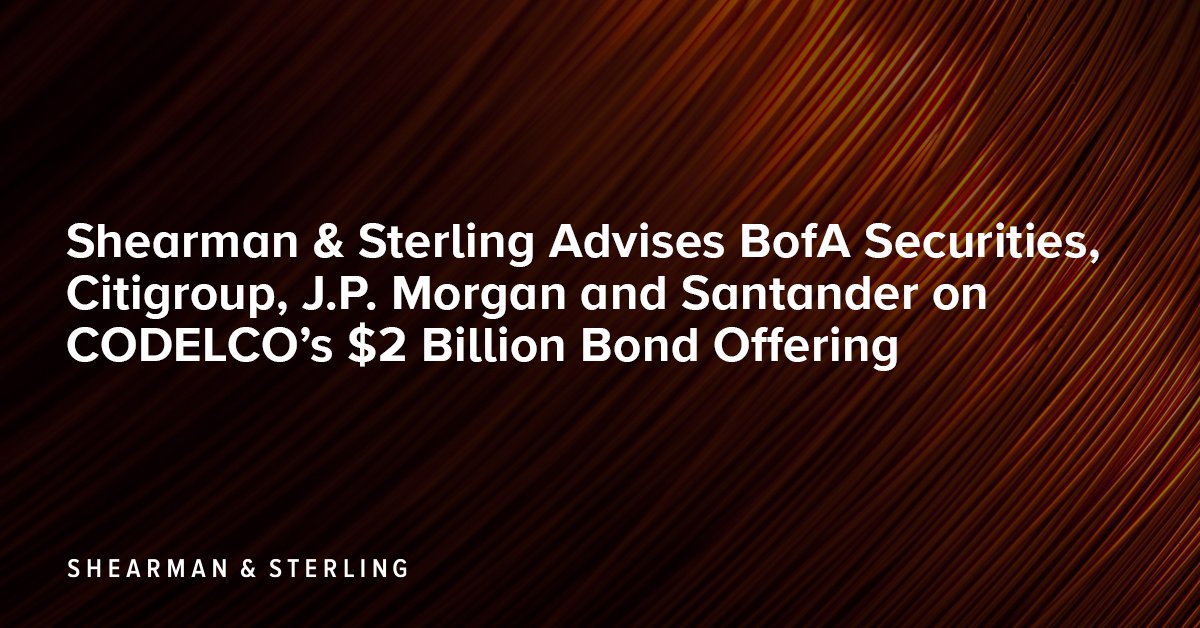 Shearman & Sterling Advises BofA Securities, Citigroup, J.P. Morgan and Santander on CODELCO’s $2 Billion Bond Offering: shearman.com/en/news-and-ev….