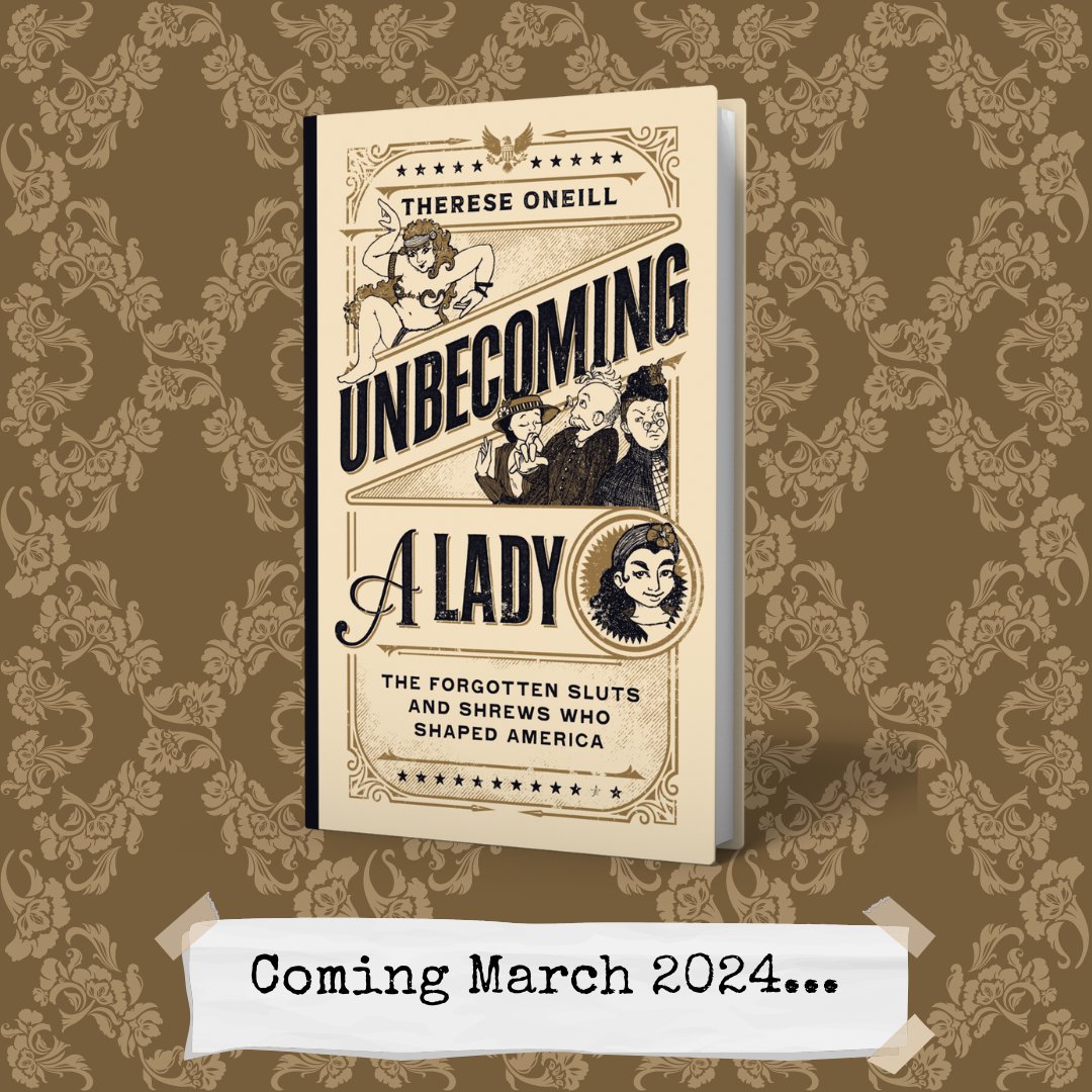 Coming in March of 2024, New York Times bestselling author Therese Oneill tells the stories of the lives of eighteen unbecoming women whose audacity, courage, and sheer disdain for lady-like expectations left them out of so many history books. 💪