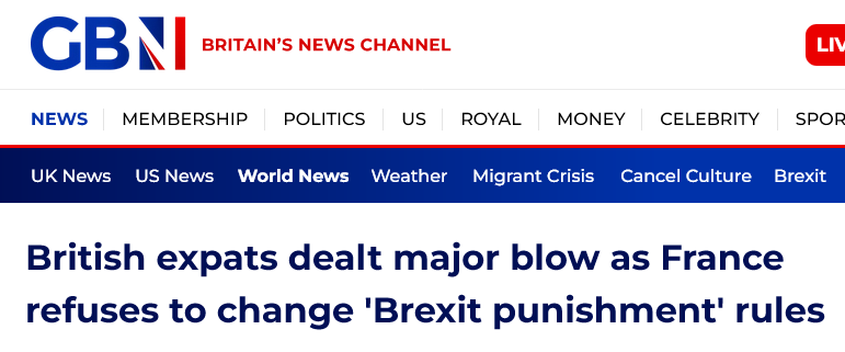 GB News headline: "British expats dealt major blow as France refuses to change 'Brexit punishment' rules"

Honest headline: "France applies exactly the same immigration rules to people from the UK as those applicable to people from other non-EU countries".