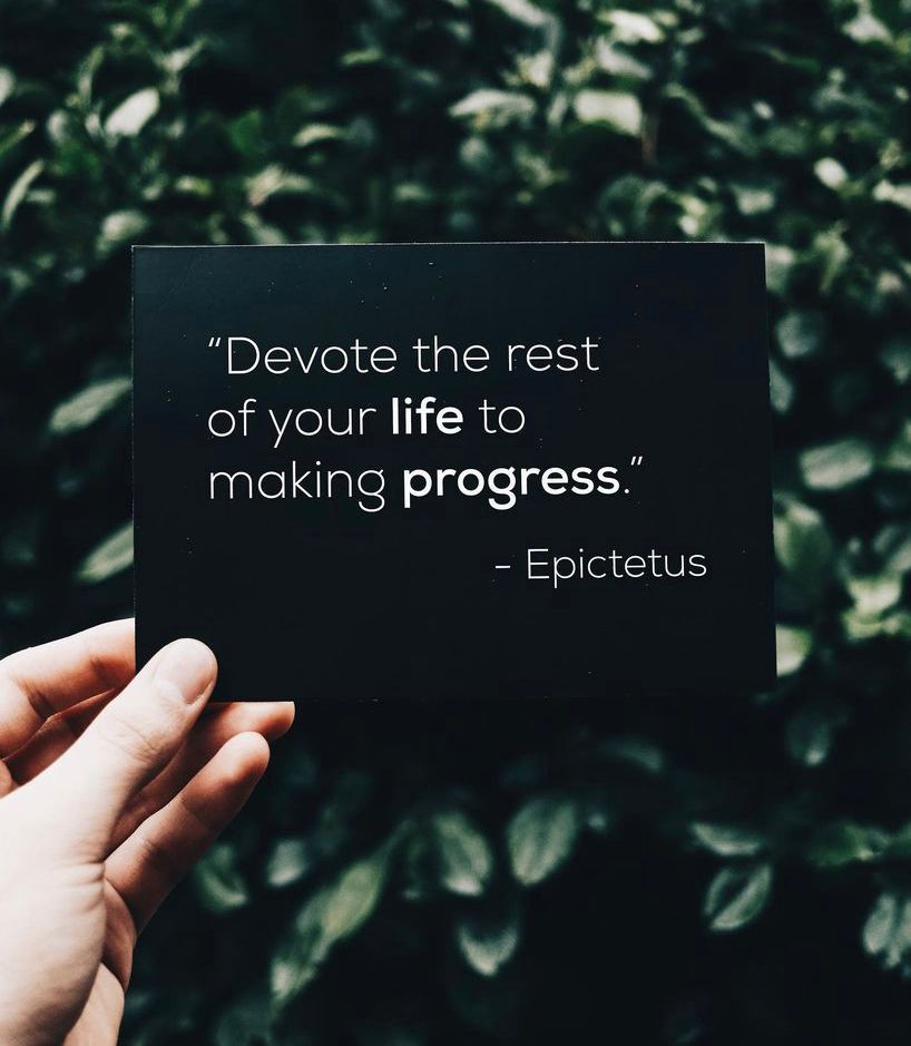 Devote the rest of your life to making progress.
Epictetus