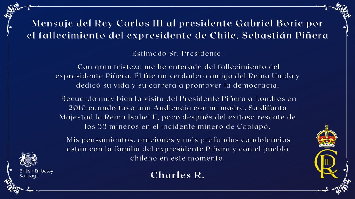 Mensaje del Rey Carlos III al presidente <a href="/GabrielBoric/">Gabriel Boric Font</a>  por el fallecimiento del expresidente de Chile, Sebastián Piñera Echenique:
<a href="/RoyalFamily/">The Royal Family</a>