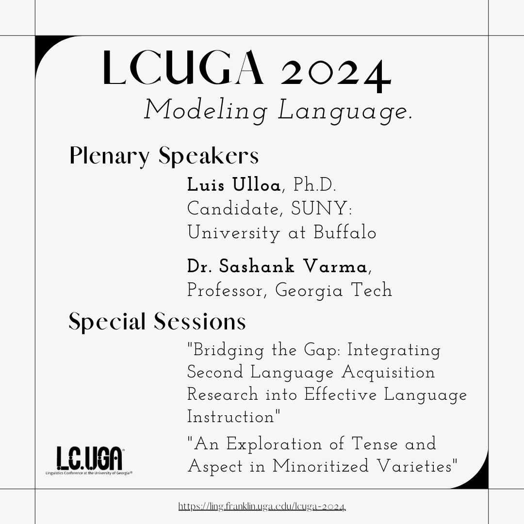UGALinguistics's tweet photo. LSUGA will be hosting the Linguistics Conference at UGA (LCUGA) on February 17-18th in-person in Athens, GA. The theme of this year's conference is "Modeling Language." We are excited to announce this year's plenary speakers: Luis Ulloa (SUNY) &amp; Dr. Sashank (GA TECH). https://t.co/npPyVzUmGo