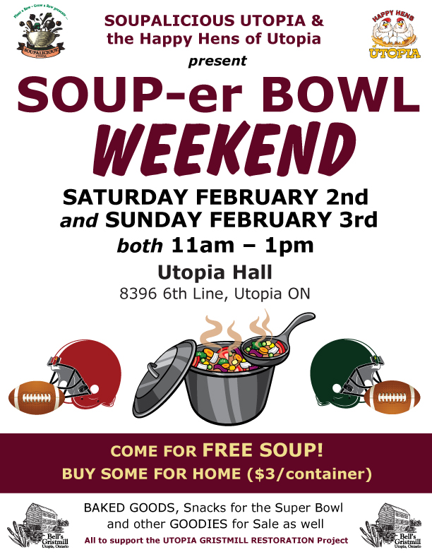 SOUP-er BOWL SATURDAY

SATURDAY FEBRUARY 10th
11am – 1pm
Utopia Hall 
8396 6th Line, Utopia ON

SOUP SAMPLES!
BUY SOME FOR HOME 
($4/container or 3 for $10)
Pre-orders welcome and appreciated
Please call Stephanie at 705-737-9821