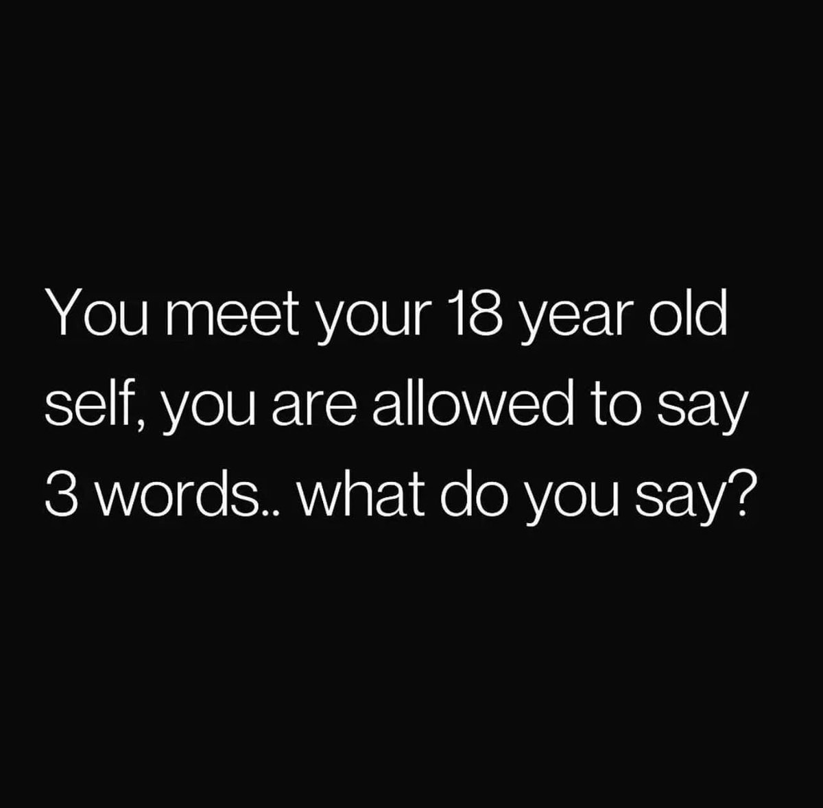 mommamia1217's tweet photo. What would you tell your 18-year-old self in three words? https://t.co/eMoqBG835p