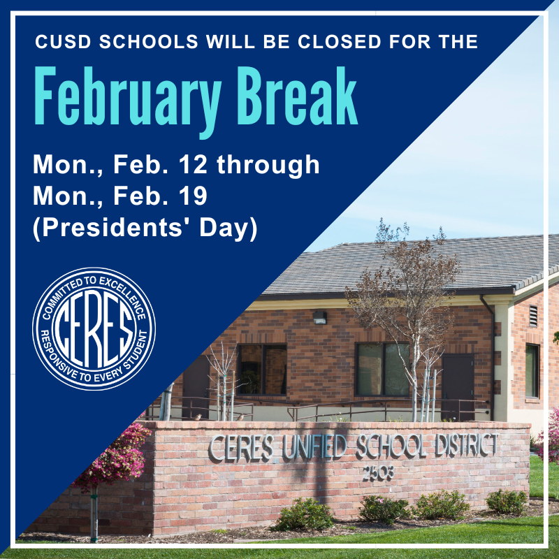 CUSD schools will be closed for the February break from Monday, Feb. 12 through Monday, Feb. 19 (Presidents' Day). The District Office will be closed Monday, Feb. 12 and Monday, Feb. 19 (open Feb. 13-16). We will look forward to seeing everyone back at school on Tuesday, Feb. 20.