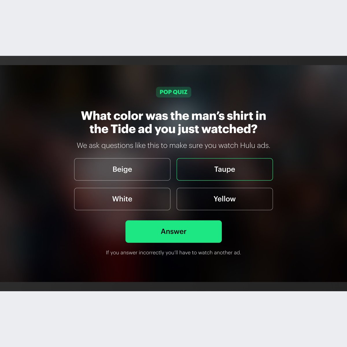 Hulu quiz on the ad you watched and if you’re wrong you watch another ad