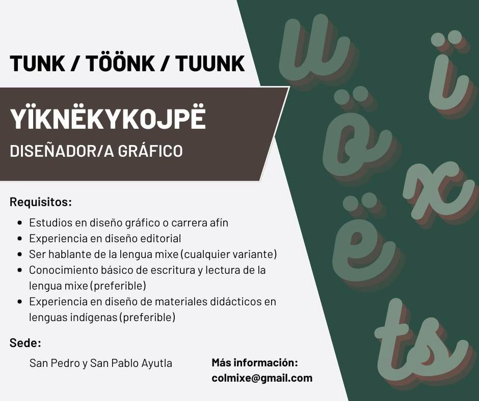 TUNK
Andamos en búsqueda de una diseñadora/diseñador gráfico hablante de la lengua mixe (cualquiera de sus variantes)

Aquí hay información detallada: colmix.org/tunk-editor/
dudas, cv's, etc: colmixe@gmail.com