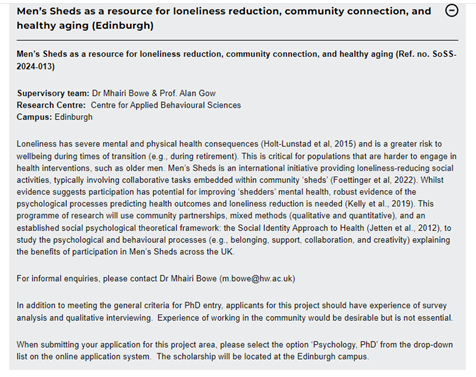Fully funded PhD scholarship opportunity to study Men in Sheds as a pathway to community connection, health aging and loneliness reduction. Study with myself and <a href="/AlanJohnGow/">Alan J Gow</a> as part of the WattAge network &amp; <a href="/CABS_HeriotWatt/">Centre for Applied Behavioural Sciences</a> <a href="/HWPsych/">Psychology at Heriot-Watt</a>  <a href="/HeriotWattUni/">Heriot-Watt University</a> Edinburgh. Link to apply below