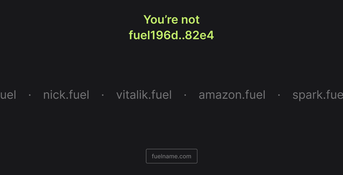 You're not fuel196d..82e4
You have an identity 🥷🦸🏿👩‍💻

Express it through the unique Web3 domains on <a href="/fuel_network/">Fuel</a>. Lead and inspire others📈

Fuel Name Service is here to boost your success.