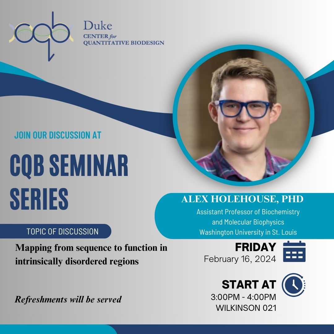 Join the Duke Center for Quantitative Biodesign next Friday, 2/16 at 3:00 pm in Wilkinson 021. Our guest speaker, Dr. @alexholehouse , will discuss 'Mapping from sequence to function in intrinsically disordered regions.' #CQBSeminar