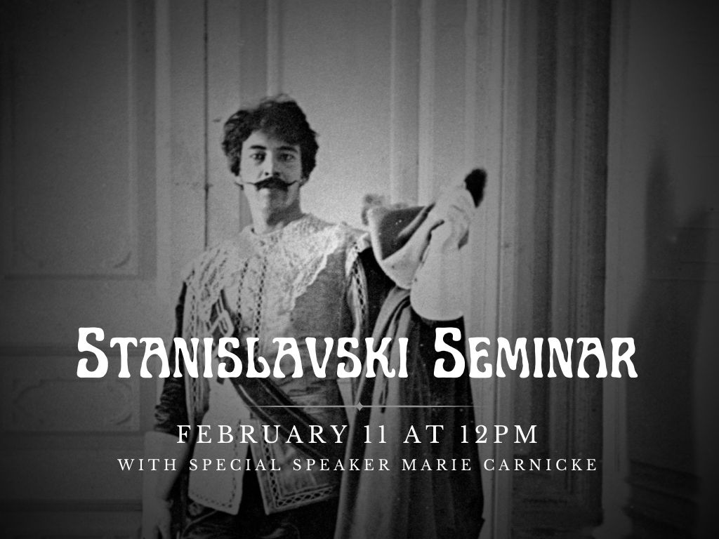 TOMORROW is our STANISLAVSKY SEMINAR, focused on the work of the man who revolutionized the art of acting with our speaker, Sharon Marie Carnicke! Everyone is welcome! Members attend this seminar for free, non-members attend for a $5 recommended donation.